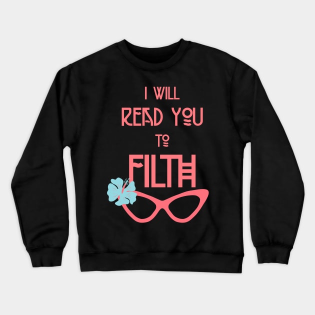 I Will Read You to Filth Funny Drag Queen Quote Crewneck Sweatshirt by ksrogersdesigns